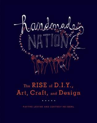 Handmade Nation: The Rise of DIY, Art, Craft, and Design (Paperback)