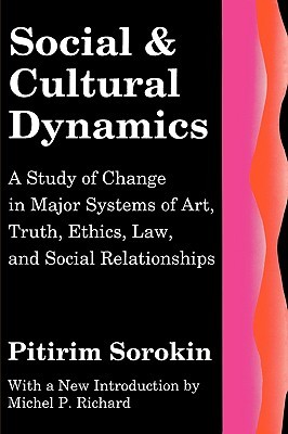 Social and Cultural Dynamics: A Study of Change in Major Systems of Art, Truth, Ethics, Law and Social Relationships (Social Science Classics)