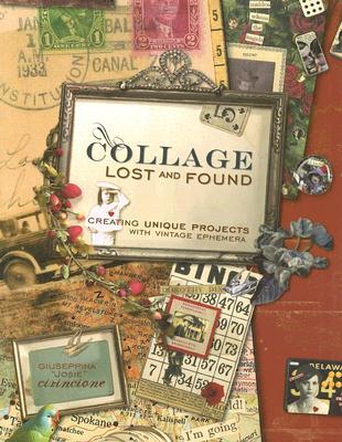 Collage Lost and Found: Creating Unique Projects With Vintage Ephemera (Paperback)