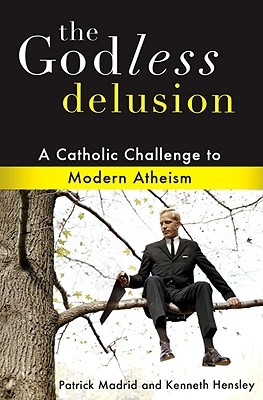 The Godless Delusion: A Catholic Challenge to Modern Atheism (Paperback)