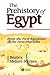 The Prehistory of Egypt: From the First Egyptians to the First Pharaohs