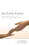 The Fertile Female: How the Power of Longing for a Child Can Save Your Life and Change the World