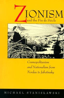 Zionism and the Fin de Siècle: Cosmopolitanism and Nationalism from Nordau to Jabotinsky (Paperback)