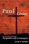 Paul on the Cross: Reconstructing the Apostle's Story of Redemption Paul on the Cross: Reconstructing the Apostle's Story of Redemption