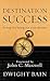 Destination Success by Dwight Bain