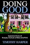 Doing Good: Inspirational Stories of Everyday Americans at Home and at Work Doing Good: Inspirational Stories of Everyday Americans at Home and at Work