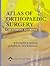 Atlas of Orthopaedic Surgery by Kenneth J. Koval