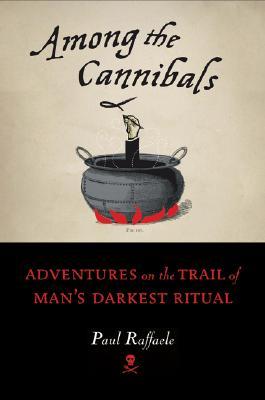 Among the Cannibals: Adventures on the Trail of Man's Darkest Ritual (Hardcover)