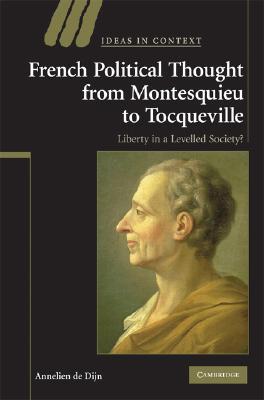 French Political Thought from Montesquieu to Tocqueville: Liberty in a Levelled Society? (Ideas in Context, Series Number 89)