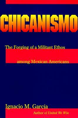 Chicanismo: The Forging of a Militant Ethos among Mexican Americans (Paperback)