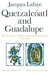 Quetzalcoatl and Guadalupe: The Formation of Mexican National Consciousness, 1531-1813 Quetzalcoatl and Guadalupe: The Formation of Mexican National Consciousness, 1531-1813