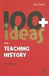 100+ Ideas for Teaching History (Continuum One Hundreds) 100+ Ideas for Teaching History (Continuum One Hundreds)