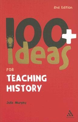 100+ Ideas for Teaching History (Continuum One Hundreds)