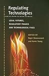 Regulating Technologies: Legal Futures, Regulatory Frames and Technological Fixes