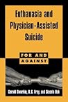 Euthanasia and Physician-Assisted Suicide (For and Against) (Volume 0)