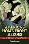 America's Home Front Heroes: An Oral History of World War II (Praeger Security International)
