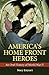 America's Home Front Heroes: An Oral History of World War II (Praeger Security International)