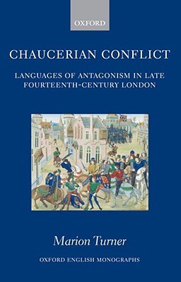 Chaucerian Conflict: Languages of Antagonism in Late Fourteenth-Century London (Oxford English Monographs)