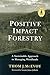 Positive Impact Forestry: A Sustainable Approach To Managing Woodlands
