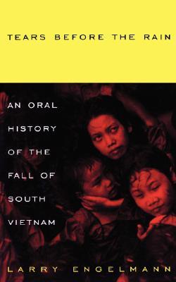 Tears Before The Rain: An Oral History of the Fall of South Vietnam (Paperback)