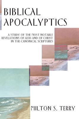 Biblical Apocalyptics: A Study of the Most Notable Revelations of God and of Christ in the Canonical Scriptures (Paperback)