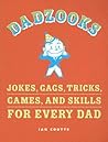 Dadzooks: Jokes, Gags, Tricks, Games, and Skills for Every Dad Dadzooks: Jokes, Gags, Tricks, Games, and Skills for Every Dad