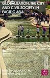 Globalization, the City and Civil Society in Pacific Asia: The Social Production of Civic Spaces (Rethinking Globalizations)
