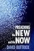Preaching the New and the Now by David G. Buttrick
