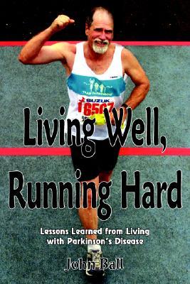 Living Well, Running Hard: Lessons Learned from Living With Parkinson's Disease (Paperback)