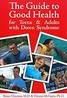 The Guide to Good Health for Teens & Adults With Down Syndrome The Guide to Good Health for Teens & Adults With Down Syndrome