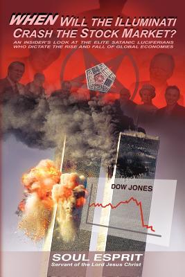 When Will the Illuminati Crash the Stock Market?: An Insider's Look at the Elite Satanic Luciferians Who Dictate the Rise and Fall of Global Economies (Paperback)