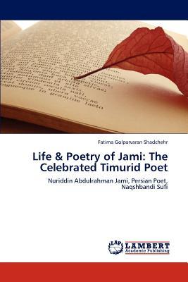 Life and Poetry of Jami: The Celebrated Timurid Poet: Nuriddin Abdulrahman Jami, Persian Poet, Naqshbandi Sufi (Paperback)