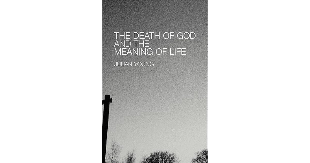 The Death of God and the Meaning of Life by Julian Young