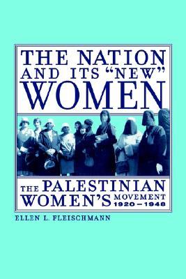 The Nation and Its "New" Women: The Palestinian Women's Movement, 1920-1948 (Paperback)