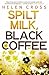 Spilt Milk, Black Coffee by Helen Cross