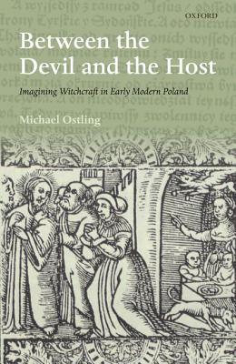 Between the Devil and the Host: Imagining Witchcraft in Early Modern Poland (The Past and Present Book Series)