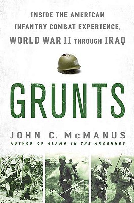 Grunts: Inside the American Infantry Combat Experience, World War II Through Iraq (Hardcover)