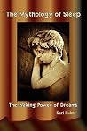 The Mythology of Sleep: The Waking Power of Dreams The Mythology of Sleep: The Waking Power of Dreams