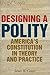 Designing a Polity: America's Constitution in Theory and Practice