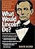 What Would Lincoln Do?: Lin...