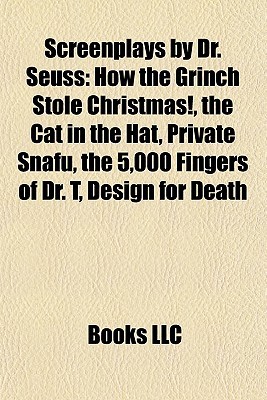 Screenplays by Dr. Seuss: How the Grinch Stole Christmas!, the Cat in the Hat, Private Snafu, the 5,000 Fingers of Dr. T, Design for Death (Paperback)