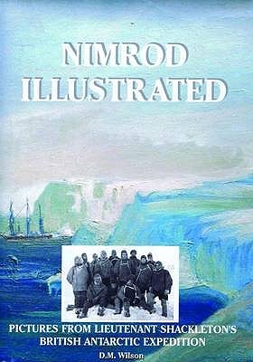 Nimrod Illustrated: Pictures From Lieutenant Shackleton's British Antarctic Expedition (Hardcover)