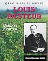 Louis Pasteur: Disease Fighter (Great Minds of Science)