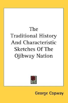 The Traditional History and Characteristic Sketches of the Ojibway Nation (Paperback)