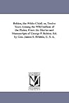 Belden, the white chief; or, Twelve years among the wild Indians of the plains. From the diaries and manuscripts of George P. Belden. Ed. by Gen. James S. Brisbin, U. S. A.