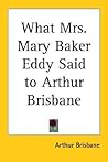 What Mrs. Mary Baker Eddy Said to Arthur Brisbane