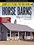 Complete Plans for Building Horse Barns Big and Small