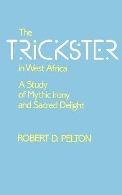 The Trickster in West Africa: A Study of Mythic Irony and Sacred Delight (Hermeneutics: Studies in the History of Religions) (Volume 8)