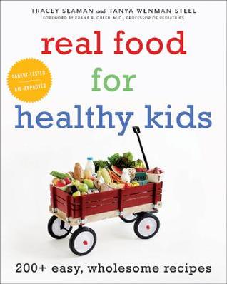 Real Food for Healthy Kids: 200+ Easy, Wholesome Recipes (Hardcover)