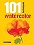 101 Techniques: Watercolor ...